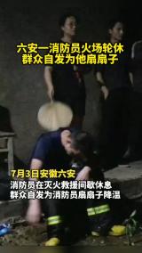 六安一消防员火场轮休 群众自发为他扇扇子