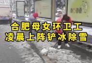 直擊安徽虎年大雪｜合肥母女環(huán)衛(wèi)工凌晨上陣鏟冰除雪