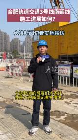 合肥轨道交通3号线南延线施工进展如何？大皖新闻记者实地探访