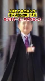 全国政协委员熊水龙建议调整双休日：首周休一天，次周休三天