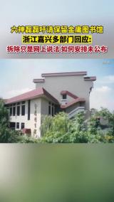 六神磊磊吁请保留金庸图书馆 浙江嘉兴多部门回应：拆除只是网上说法  如何安排未公布