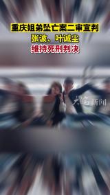 重庆姐弟坠亡案二审宣判 张波、叶诚尘维持死刑判决