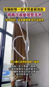 安徽蚌埠一岁半男童被烫伤 将再次准备接受手术 孩子妈妈：未来路很难 但不会放弃
