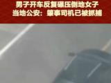 山东一男子开车反复碾压女子 中途还下车拍照！警方：肇事司机已被抓