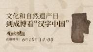 直播|文化和自然遺產日：到成博看“漢字中國”