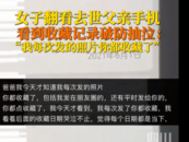 女子翻看去世爸爸手機(jī)后破防了 ：我每次發(fā)的照片，你都收藏了