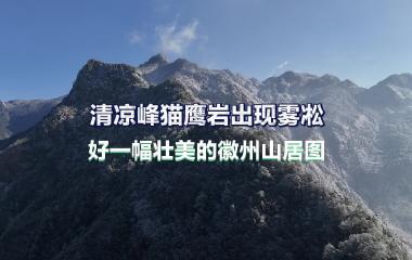 清凉峰猫鹰岩出现雾凇，好一幅壮美的徽州山居图