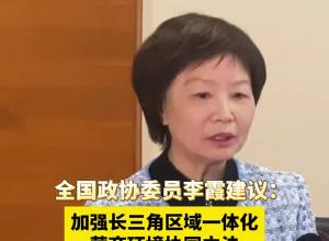  全国政协委员李霞建议：加强长三角区域一体化 营商环境协同立法