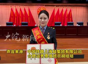 大皖正能量|安徽33名个人获全国五一劳动奖章 合肥站售票值班员胡培培获评