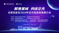 “聚焦星城 共话空天”  合肥高新区2024年空天信息招商推介会在京举办