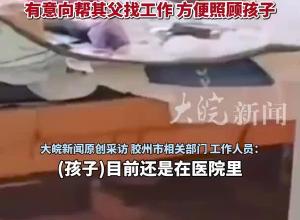 山东胶州“皮包骨”婴儿后续追踪：孩子还在医院调理身体，当地部门有意向帮其父在本地工作，方便照顾孩子