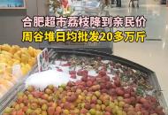 合肥超市荔枝降到親民價 周谷堆日均批發(fā)20多萬斤